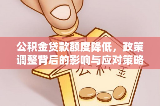 钦南公积金贷款额度降低，政策调整背后的影响与应对策略