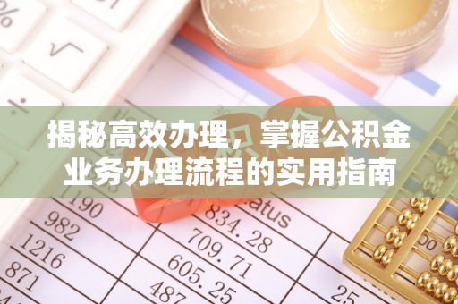 钦南揭秘高效办理，掌握公积金业务办理流程的实用指南