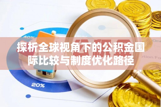 钦南探析全球视角下的公积金国际比较与制度优化路径