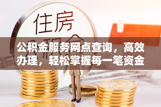 钦南公积金服务网点查询，高效办理，轻松掌握每一笔资金动态