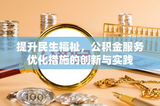 钦南提升民生福祉，公积金服务优化措施的创新与实践