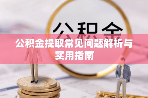 钦南公积金提取常见问题解析与实用指南