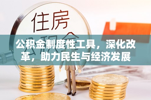 钦南公积金制度性工具，深化改革，助力民生与经济发展