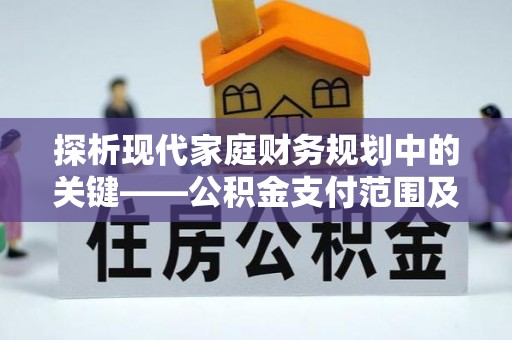 钦南探析现代家庭财务规划中的关键——公积金支付范围及其影响
