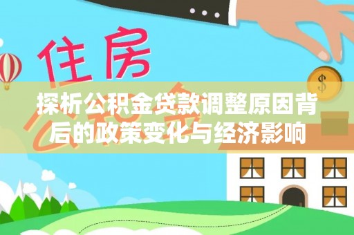 钦南探析公积金贷款调整原因背后的政策变化与经济影响
