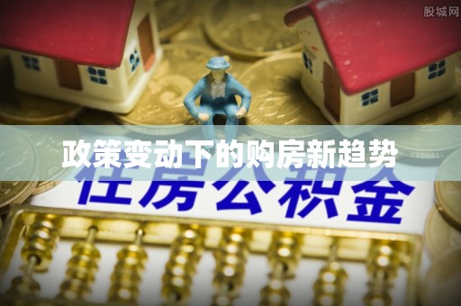 钦南政策变动下的购房新趋势