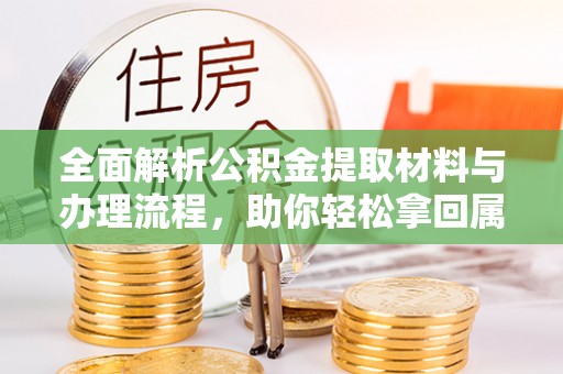 钦南全面解析公积金提取材料与办理流程，助你轻松拿回属于自己的钱