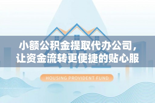 钦南小额公积金提取代办公司，让资金流转更便捷的贴心服务