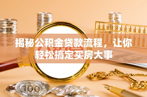 钦南揭秘公积金贷款流程，让你轻松搞定买房大事