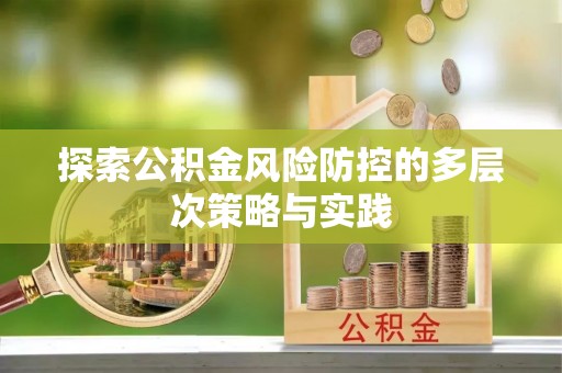 钦南探索公积金风险防控的多层次策略与实践